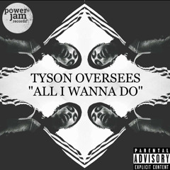 Tyson Oversees- All I Wanna Do (prod. ₤itt. & J-Fly)
