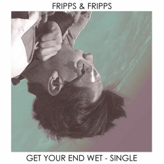 FRIPPS & FRIPPS - Get Your End Wet