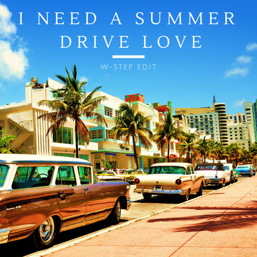 W-Step - I Need A Summer Drive Love (Duke Dumont X Borgeous & Shaun Frank X Ember Island X Erlandsson)