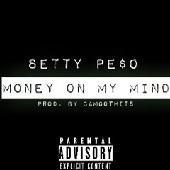 Setty Pe$o-Money on my mind(Prod.by CamGotHits)