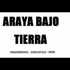 ARAYA BAJO TIERRA ( makemono - zopulus - pepe )8