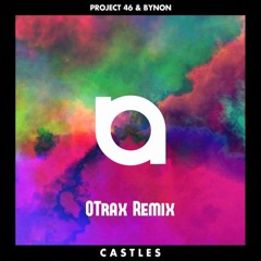 Project 46 & BYNON - Castles(OTrax Remix)