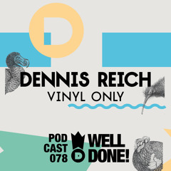 WellDone! Music - Podcast 078 - Dennis Reich [vinyl only]