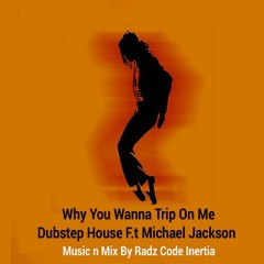 Michael Jackson Dubstep 2 House Why You Wanna Trip On Me