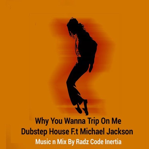 Michael Jackson Dubstep 2 House Why You Wanna Trip On Me