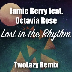 Jamie Berry Feat. Ft. Octavia Rose - Lost In The Rhythm (TwoLazy Remix)