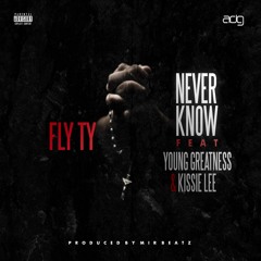 Fly Ty - Never Know Ft.Young Greatness X Kissie Lee Prod.Mir Beatz