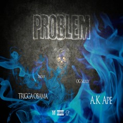 Problem- Trigga Obama x TeeDot x  A.K Ape x OG Skully