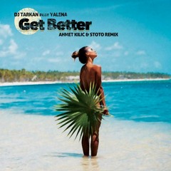 DJ Tarkan Feat. Yalena - Get Better (Ahmet Kilic & Stoto Remix)