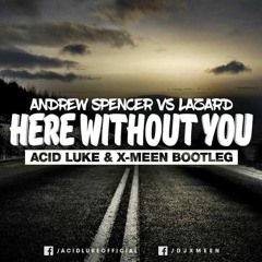 Andrew Spencer vs Lazard - Here without you (Acid Luke vs X-Meen Rework)