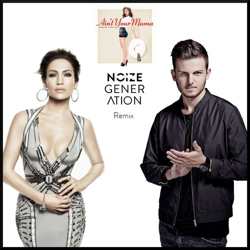 Stream Jennifer Lopez - Ain't Your Mama (Noize Generation Remix) by Noize  Generation Remixes | Listen online for free on SoundCloud