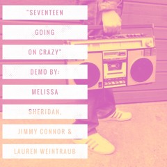 17 Goin On Crazy Demo: By Melissa Sheridan, Jimmy Connor & Lauren Weintraub