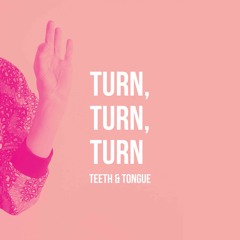 Teeth & Tongue - Turn, Turn, Turn