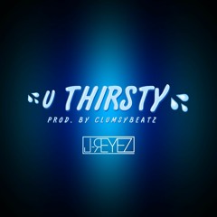 U THIRSTY (Prod. by CLUMSY)