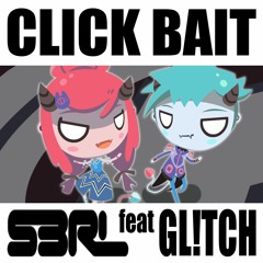 Click Bait - S3RL Feat Gl!tch