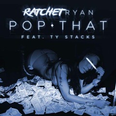 Ratchet Ryan Ft. Ty Stacks - Pop That