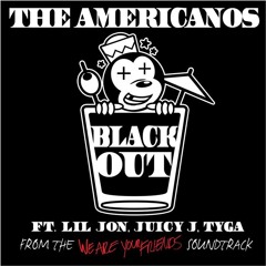 The Americanos - "BlackOut" ft. Lil Jon, Juicy J & Tyga