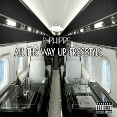 ALL THE WAY UP ( FREESTYLE ) - D.PHIPPS