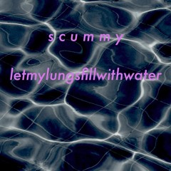 SCUMMY-LET MY LUNGS FILL WITH WATER (prod. L†L LINCøLN)