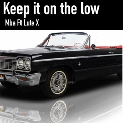 keep it on the low Mba ft Lute X