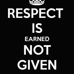 Respect Is Earned