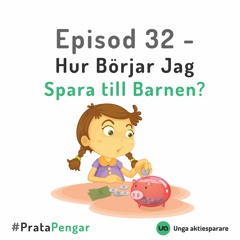 Episod 32 - Hur Börjar Jag Spara till Barnen?