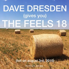 Dave Dresden (Gives You) The Feels 18 (felt on august 3rd, 2016)
