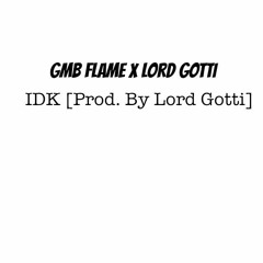 GMB Flame - IDK (ft. Lord Gotti) [Prod. By Lord Gotti]