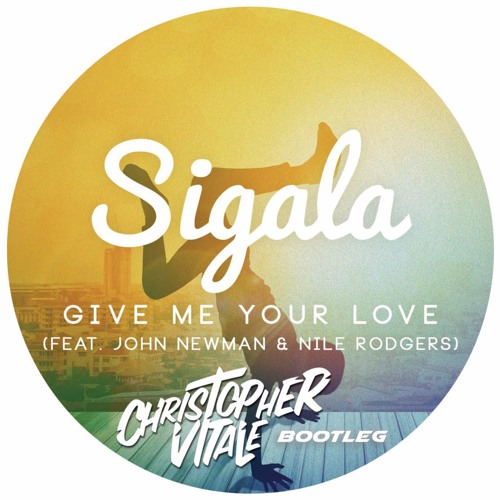 Sigala feat. John Newman & Nile Rodgers - Give Me Your Love (Christopher Vitale Bootleg Mix)