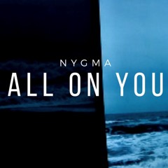 Nygma - All On You (Prod. Maajei Vu)