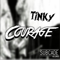 Tinky - Courage (Out on Subcade)