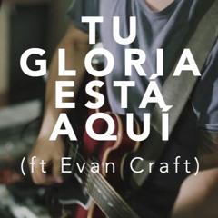 Tu Gloria está aquí (ft Evan Craft)