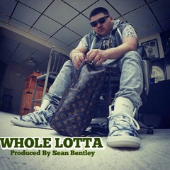 Whole Lotta (Prod By Sean Bentley)