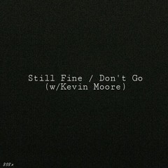 Still Fine / Dont Go (w/ Kevin Moore)
