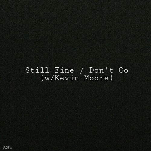 Still Fine / Dont Go (w/ Kevin Moore)