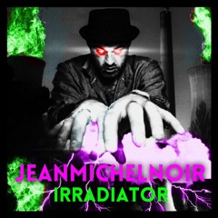 JeanMichelNoir - Irradiator