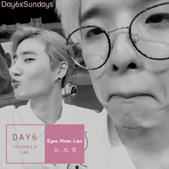 DAY6 (Jae & Young K) - 눈, 코, 입 (Eyes, Nose, Lips)