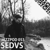 Jazzpod 053 - SEDVS Jazzpod 053 - SEDVS