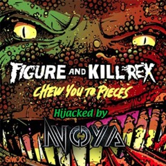 Figure X KillRex- Chew You To Pieces [ Hijacked By Noya] [ Free Download]