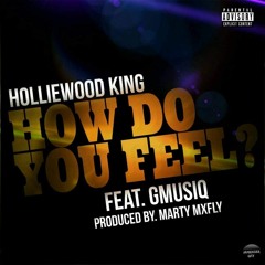 How Do You Feel-Holliewood King Feat.Gmusiq (Prod By Marty MxFly)
