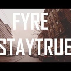FYRE - #STAYTRUE