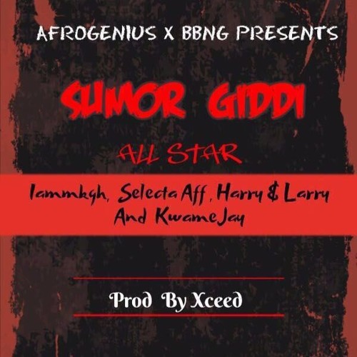 Sumor Giddi - MK, Selecta Aff, KwameJay, Harry&Larry Prod. By Xceed #BBNG #AFROGENIUS