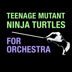 Teenage Mutant Ninja Turtles Theme Song (TMNT) For Orchestra