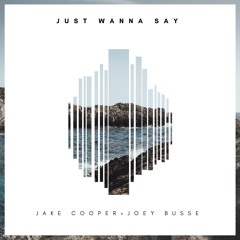 Just Wanna Say - Jake Cooper & Joey Busse