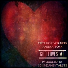 GOD LOVES ME BY FRESHKO  FT. AMEERA YORK ---> (Produced By Soundamentalists)