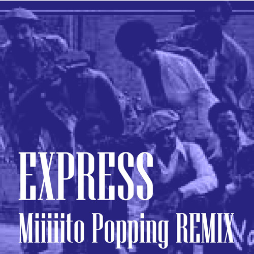 EXPRESS (Miiiiito Popping REMIX)
