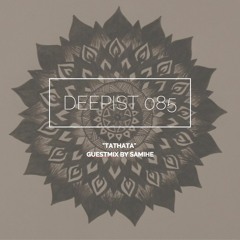 Deepist Podcast 085 Tathata // Guestmix By Samihe