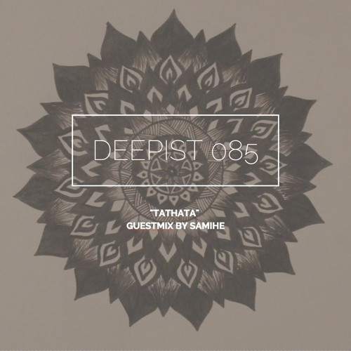 Deepist Podcast 085 Tathata // Guestmix By Samihe
