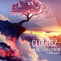 Cloudsz ft. Kenny Gourmet - Better U Know [EDMR.TV EXCLUSIVE]