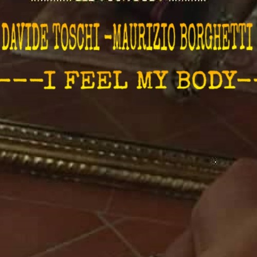 I Feel My Body  Davide Toschi , Maurizio Borghetti